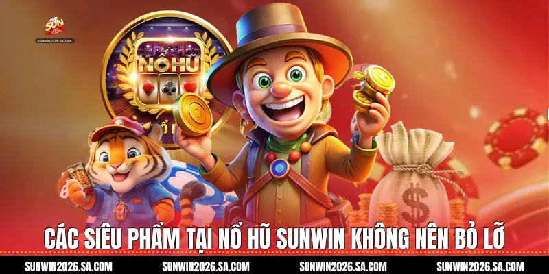 Các siêu phẩm tại nổ hũ Sunwin không nên bỏ lỡ
