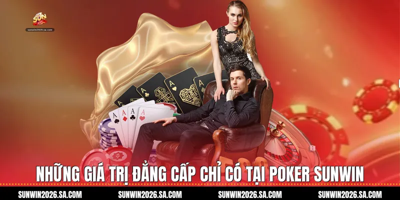 Những Giá Trị Đẳng Cấp Chỉ Có Tại Poker Sunwin